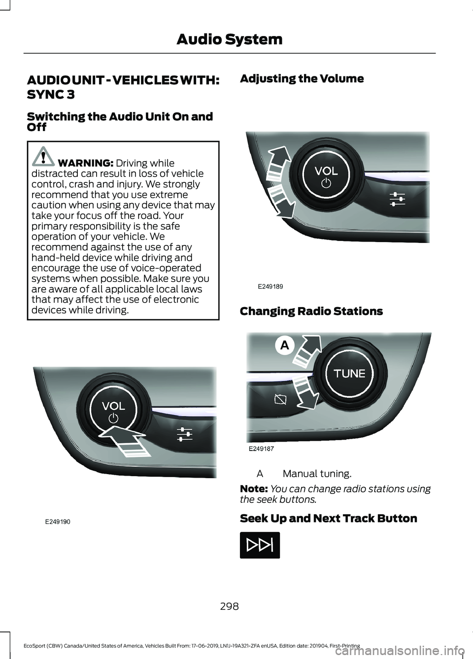 FORD ECOSPORT 2020 Owners Manual AUDIO UNIT - VEHICLES WITH:
SYNC 3
Switching the Audio Unit On andOff
WARNING: Driving whiledistracted can result in loss of vehiclecontrol, crash and injury. We stronglyrecommend that you use extreme FORD ECOSPORT 2020 Owners Manual AUDIO UNIT - VEHICLES WITH:
SYNC 3
Switching the Audio Unit On andOff
WARNING: Driving whiledistracted can result in loss of vehiclecontrol, crash and injury. We stronglyrecommend that you use extreme