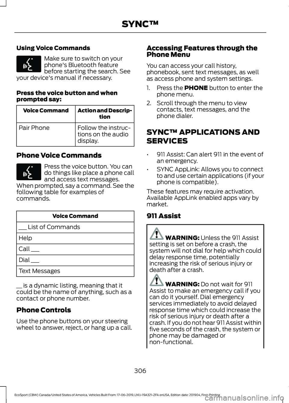 FORD ECOSPORT 2020 Owners Manual Using Voice Commands
Make sure to switch on yourphone's Bluetooth featurebefore starting the search. Seeyour device's manual if necessary.
Press the voice button and whenprompted say:
Action a FORD ECOSPORT 2020 Owners Manual Using Voice Commands
Make sure to switch on yourphone's Bluetooth featurebefore starting the search. Seeyour device's manual if necessary.
Press the voice button and whenprompted say:
Action a