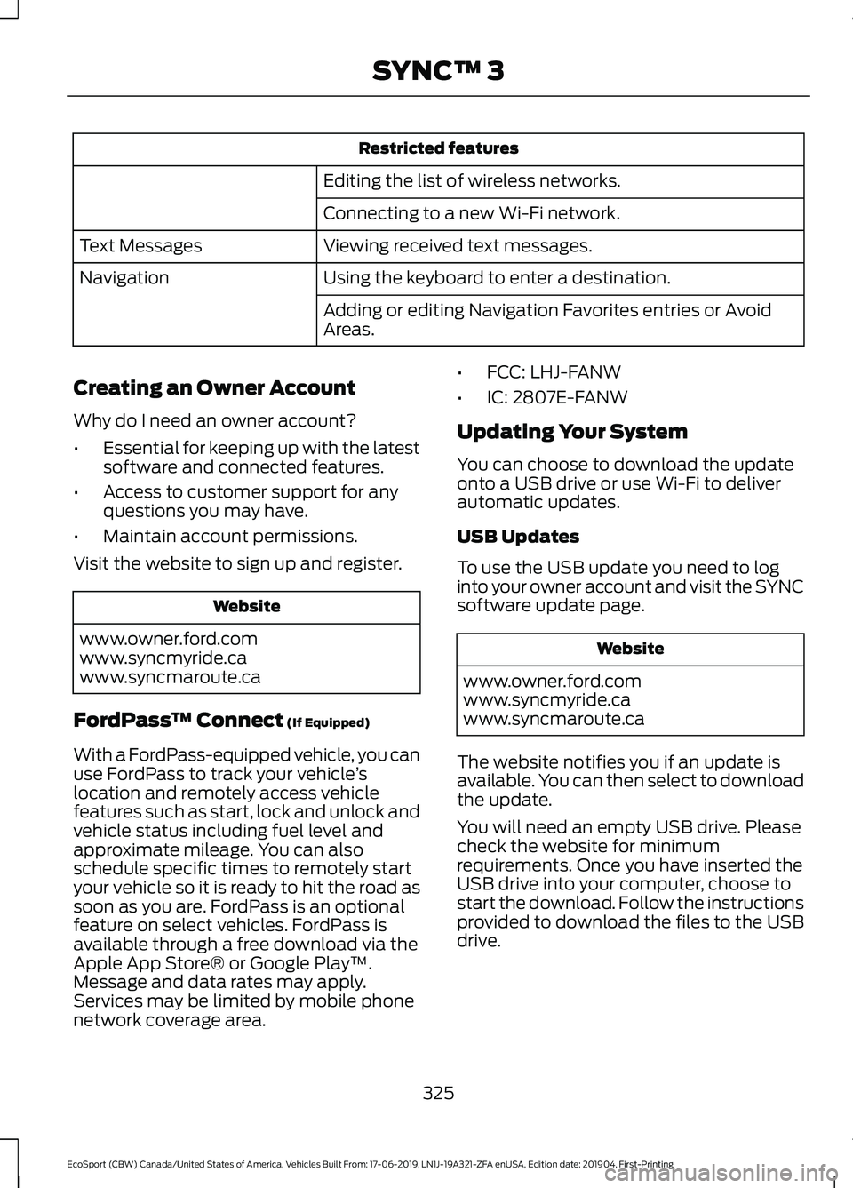 FORD ECOSPORT 2020 Owners Manual Restricted features
Editing the list of wireless networks.
Connecting to a new Wi-Fi network.
Viewing received text messages.Text Messages
Using the keyboard to enter a destination.Navigation
Adding o FORD ECOSPORT 2020 Owners Manual Restricted features
Editing the list of wireless networks.
Connecting to a new Wi-Fi network.
Viewing received text messages.Text Messages
Using the keyboard to enter a destination.Navigation
Adding o
