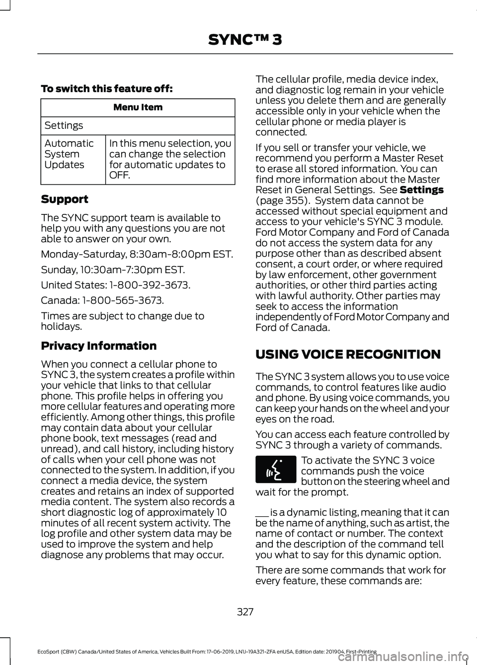FORD ECOSPORT 2020 Owners Manual To switch this feature off:
Menu Item
Settings
In this menu selection, youcan change the selectionfor automatic updates toOFF.
AutomaticSystemUpdates
Support
The SYNC support team is available tohelp FORD ECOSPORT 2020 Owners Manual To switch this feature off:
Menu Item
Settings
In this menu selection, youcan change the selectionfor automatic updates toOFF.
AutomaticSystemUpdates
Support
The SYNC support team is available tohelp