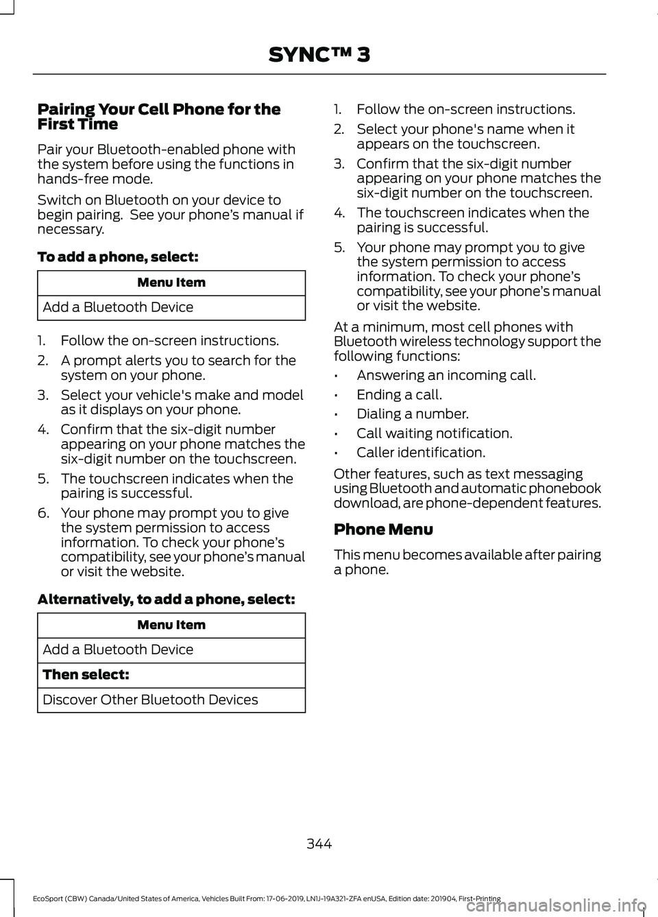 FORD ECOSPORT 2020  Owners Manual Pairing Your Cell Phone for theFirst Time
Pair your Bluetooth-enabled phone withthe system before using the functions inhands-free mode.
Switch on Bluetooth on your device tobegin pairing.  See your p