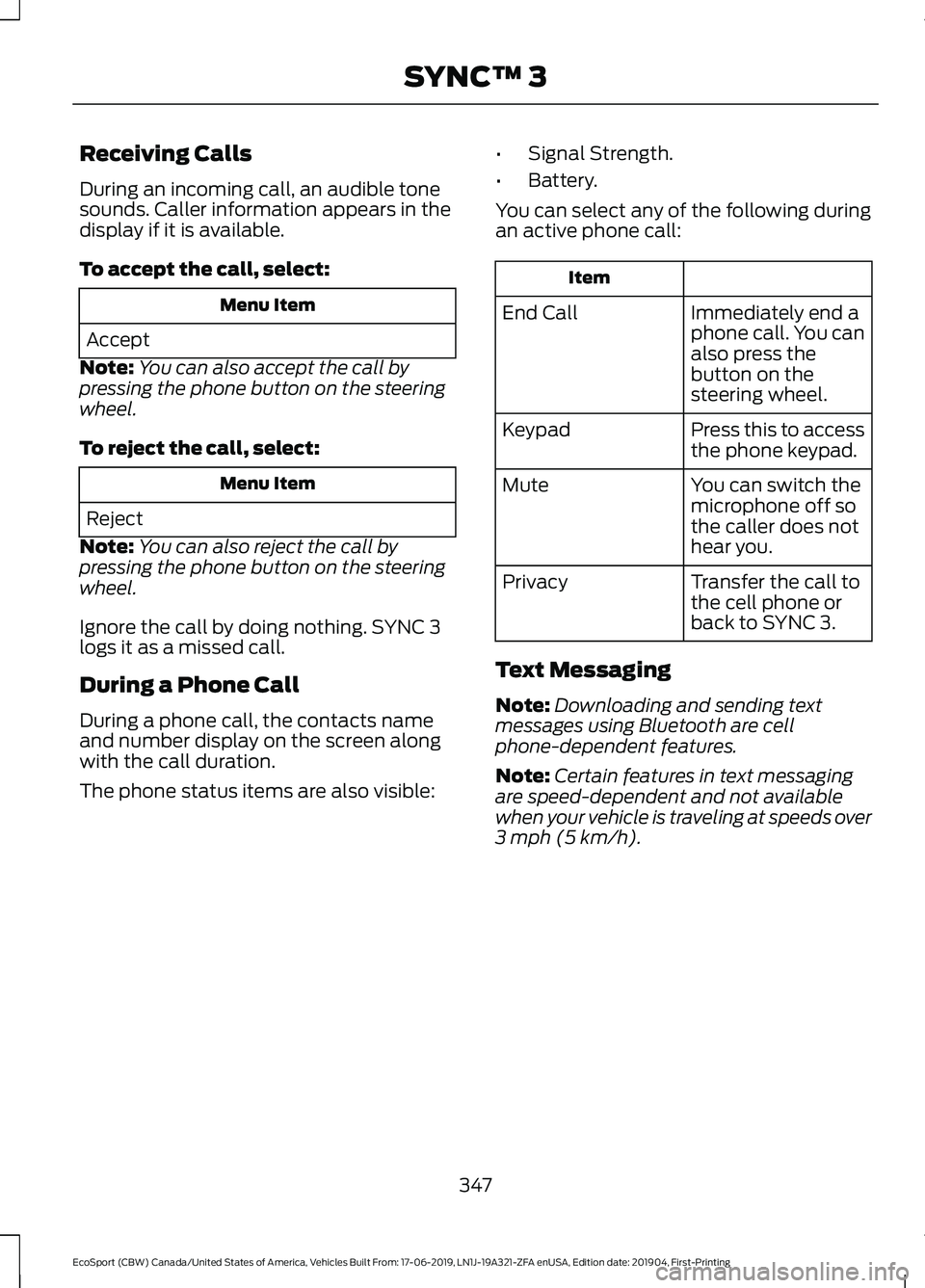 FORD ECOSPORT 2020 Owners Manual Receiving Calls
During an incoming call, an audible tonesounds. Caller information appears in thedisplay if it is available.
To accept the call, select:
Menu Item
Accept
Note:You can also accept the c FORD ECOSPORT 2020 Owners Manual Receiving Calls
During an incoming call, an audible tonesounds. Caller information appears in thedisplay if it is available.
To accept the call, select:
Menu Item
Accept
Note:You can also accept the c