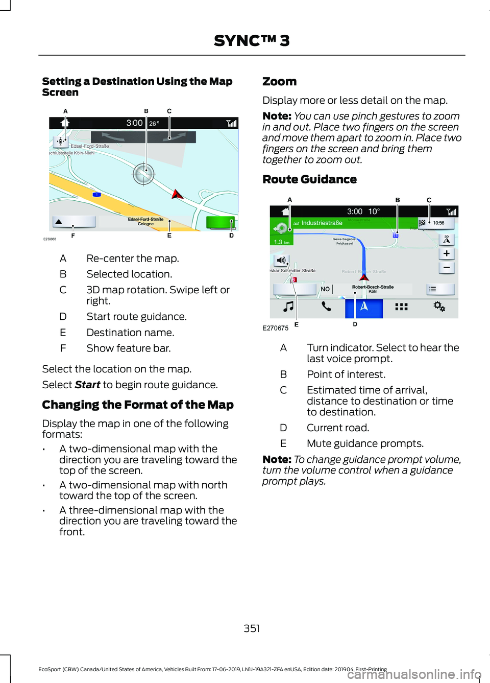 FORD ECOSPORT 2020 Owners Manual Setting a Destination Using the MapScreen
Re-center the map.A
Selected location.B
3D map rotation. Swipe left orright.C
Start route guidance.D
Destination name.E
Show feature bar.F
Select the location FORD ECOSPORT 2020 Owners Manual Setting a Destination Using the MapScreen
Re-center the map.A
Selected location.B
3D map rotation. Swipe left orright.C
Start route guidance.D
Destination name.E
Show feature bar.F
Select the location