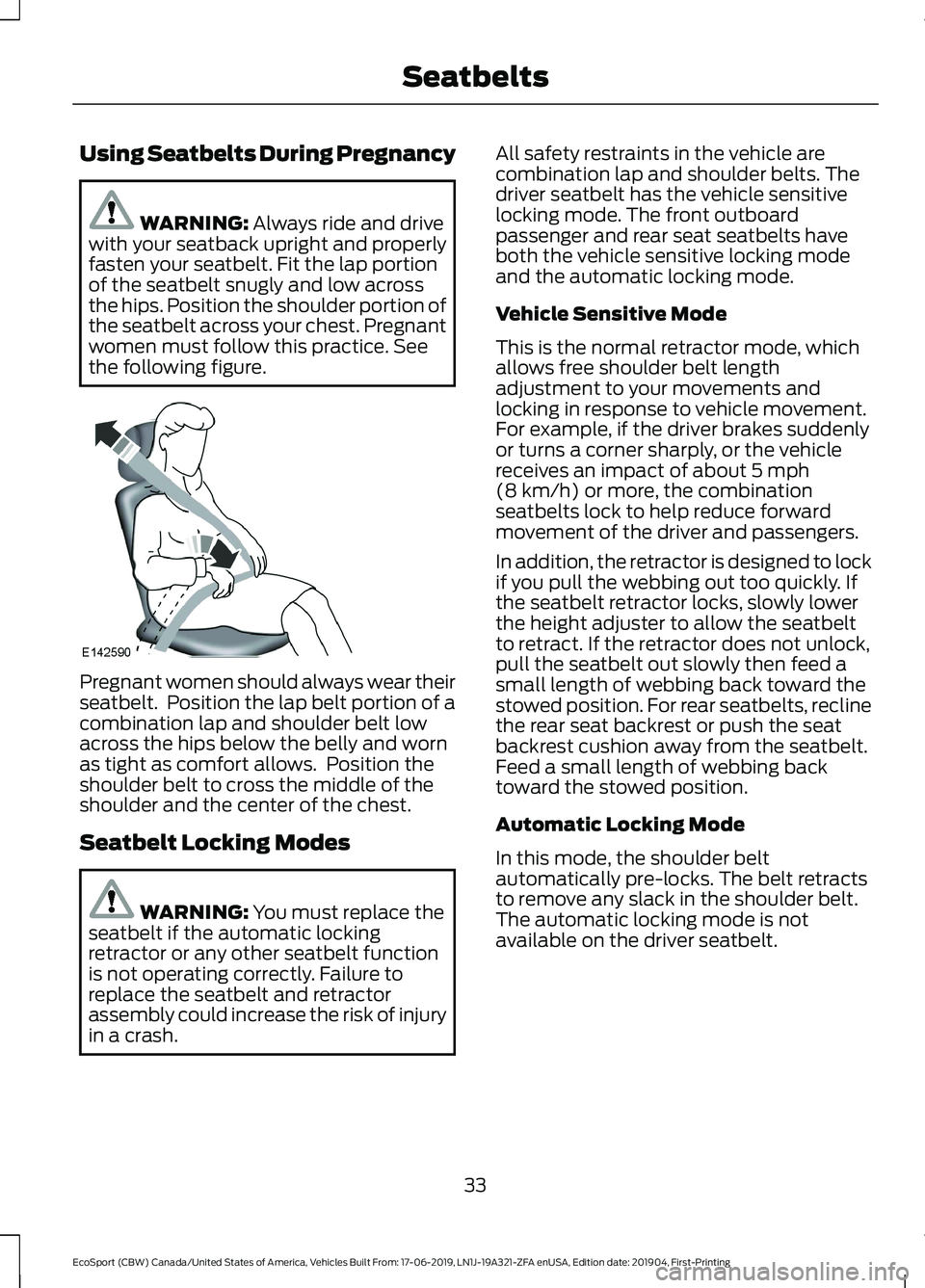 FORD ECOSPORT 2020  Owners Manual Using Seatbelts During Pregnancy
WARNING: Always ride and drivewith your seatback upright and properlyfasten your seatbelt. Fit the lap portionof the seatbelt snugly and low acrossthe hips. Position t