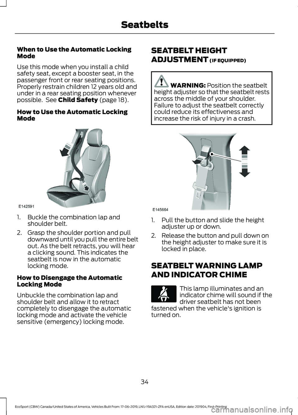 FORD ECOSPORT 2020 Owners Guide When to Use the Automatic LockingMode
Use this mode when you install a childsafety seat, except a booster seat, in thepassenger front or rear seating positions.Properly restrain children 12 years old FORD ECOSPORT 2020 Owners Guide When to Use the Automatic LockingMode
Use this mode when you install a childsafety seat, except a booster seat, in thepassenger front or rear seating positions.Properly restrain children 12 years old