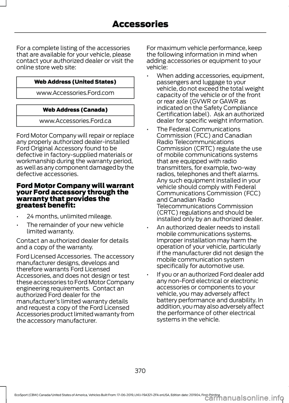 FORD ECOSPORT 2020  Owners Manual For a complete listing of the accessoriesthat are available for your vehicle, pleasecontact your authorized dealer or visit theonline store web site:
Web Address (United States)
www.Accessories.Ford.c