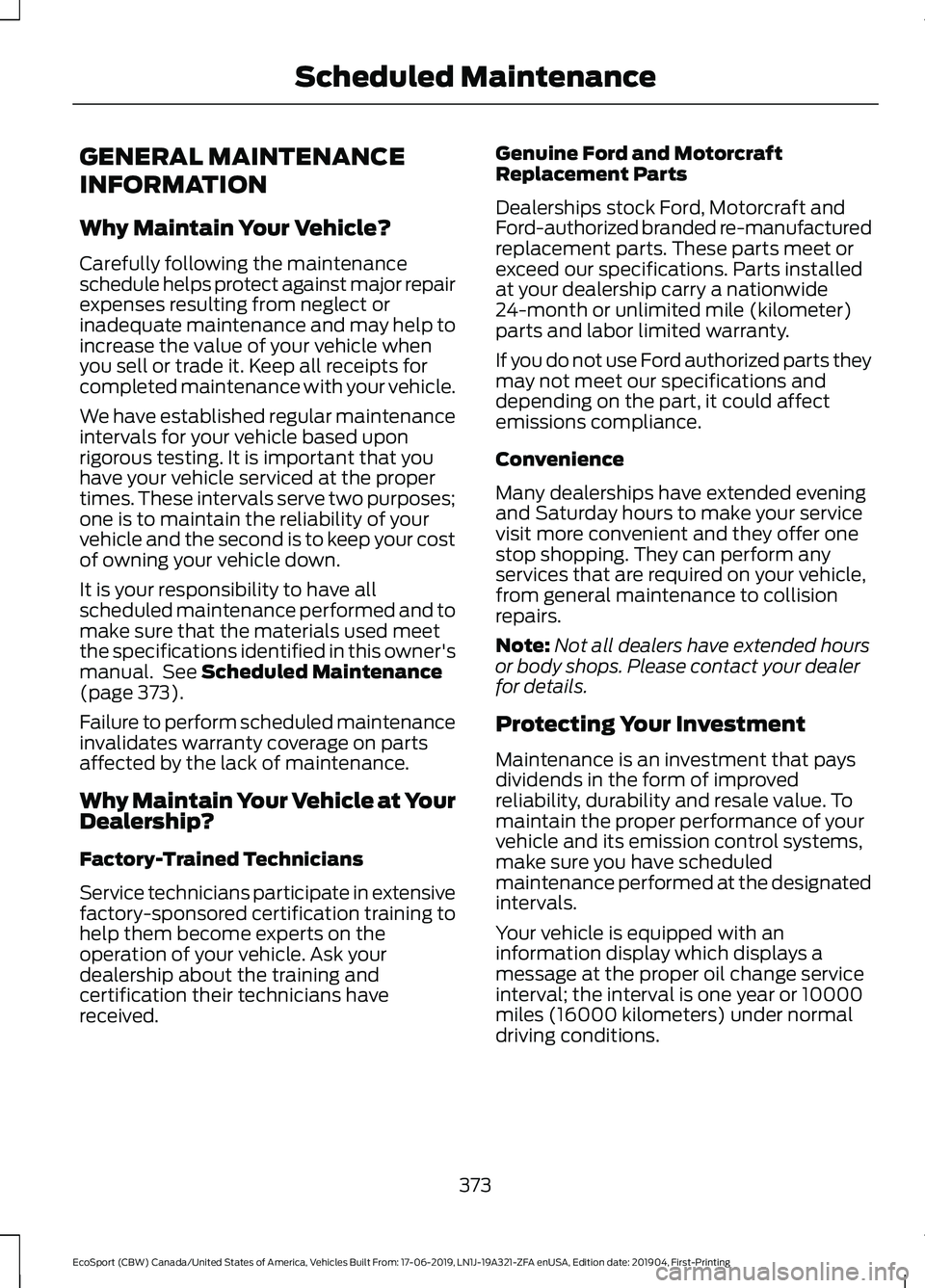 FORD ECOSPORT 2020  Owners Manual GENERAL MAINTENANCE
INFORMATION
Why Maintain Your Vehicle?
Carefully following the maintenanceschedule helps protect against major repairexpenses resulting from neglect orinadequate maintenance and ma