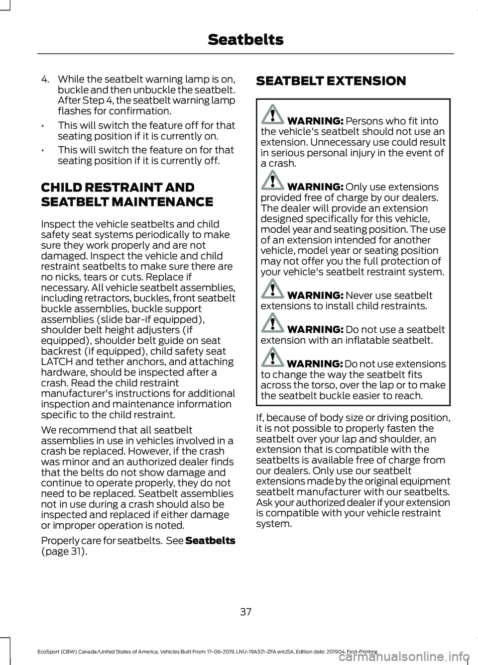 FORD ECOSPORT 2020 Service Manual 4.While the seatbelt warning lamp is on,buckle and then unbuckle the seatbelt.After Step 4, the seatbelt warning lampflashes for confirmation.
•This will switch the feature off for thatseating posit FORD ECOSPORT 2020 Service Manual 4.While the seatbelt warning lamp is on,buckle and then unbuckle the seatbelt.After Step 4, the seatbelt warning lampflashes for confirmation.
•This will switch the feature off for thatseating posit