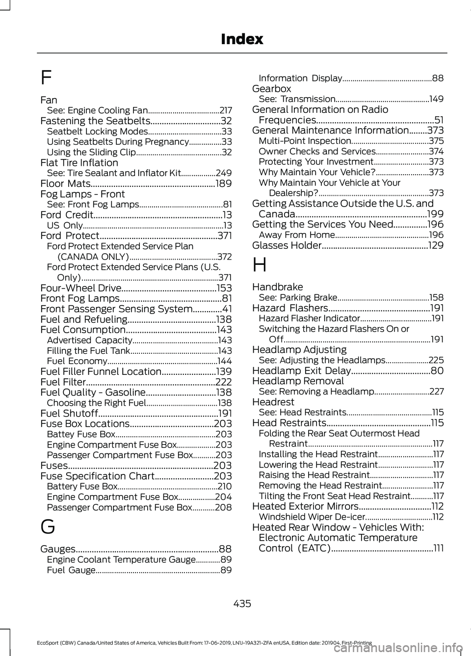 FORD ECOSPORT 2020 Owners Manual F
FanSee: Engine Cooling Fan...................................217Fastening the Seatbelts...............................32Seatbelt Locking Modes....................................33Using Seatbelts Du FORD ECOSPORT 2020 Owners Manual F
FanSee: Engine Cooling Fan...................................217Fastening the Seatbelts...............................32Seatbelt Locking Modes....................................33Using Seatbelts Du