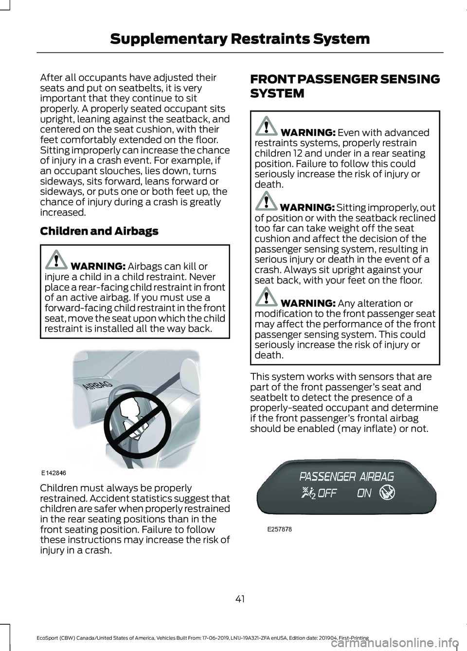 FORD ECOSPORT 2020 Owners Manual After all occupants have adjusted theirseats and put on seatbelts, it is veryimportant that they continue to sitproperly. A properly seated occupant sitsupright, leaning against the seatback, andcente FORD ECOSPORT 2020 Owners Manual After all occupants have adjusted theirseats and put on seatbelts, it is veryimportant that they continue to sitproperly. A properly seated occupant sitsupright, leaning against the seatback, andcente