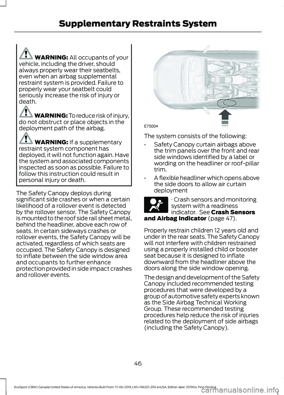 FORD ECOSPORT 2020  Owners Manual WARNING: All occupants of yourvehicle, including the driver, shouldalways properly wear their seatbelts,even when an airbag supplementalrestraint system is provided. Failure toproperly wear your seatb