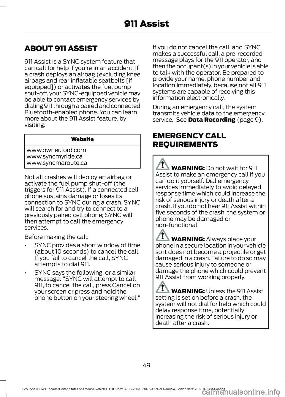 FORD ECOSPORT 2020 Workshop Manual ABOUT 911 ASSIST
911 Assist is a SYNC system feature thatcan call for help if you’re in an accident. Ifa crash deploys an airbag (excluding kneeairbags and rear inflatable seatbelts [ifequipped]) or