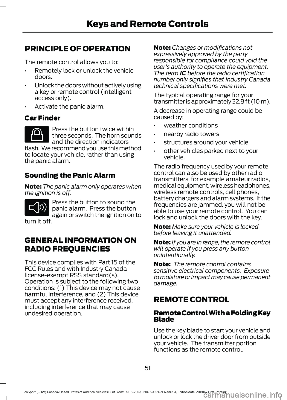 FORD ECOSPORT 2020  Owners Manual PRINCIPLE OF OPERATION
The remote control allows you to:
•Remotely lock or unlock the vehicledoors.
•Unlock the doors without actively usinga key or remote control (intelligentaccess only).
•Act