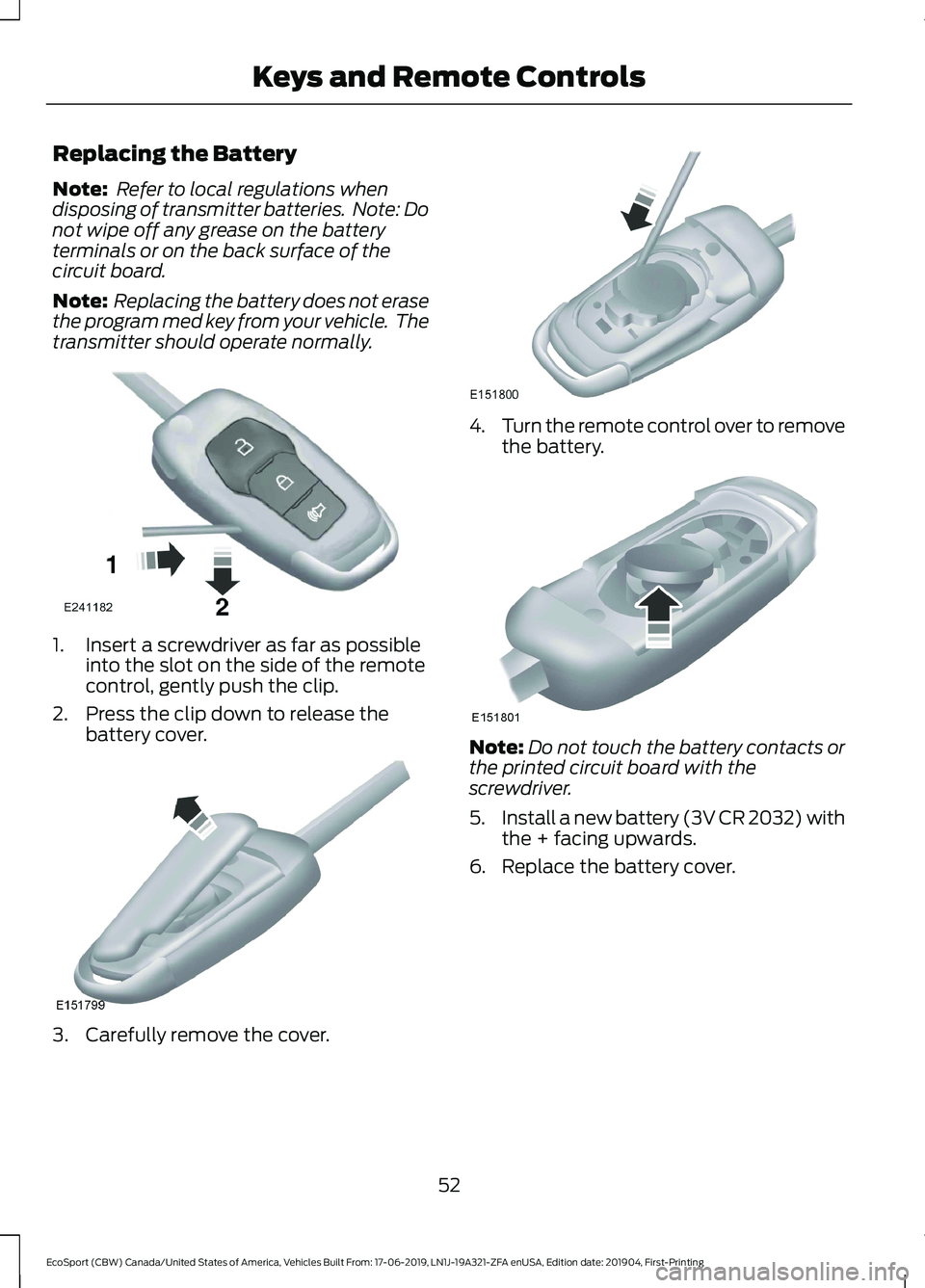 FORD ECOSPORT 2020 Workshop Manual Replacing the Battery
Note: Refer to local regulations whendisposing of transmitter batteries. Note: Donot wipe off any grease on the batteryterminals or on the back surface of thecircuit board.
Note FORD ECOSPORT 2020 Workshop Manual Replacing the Battery
Note: Refer to local regulations whendisposing of transmitter batteries. Note: Donot wipe off any grease on the batteryterminals or on the back surface of thecircuit board.
Note