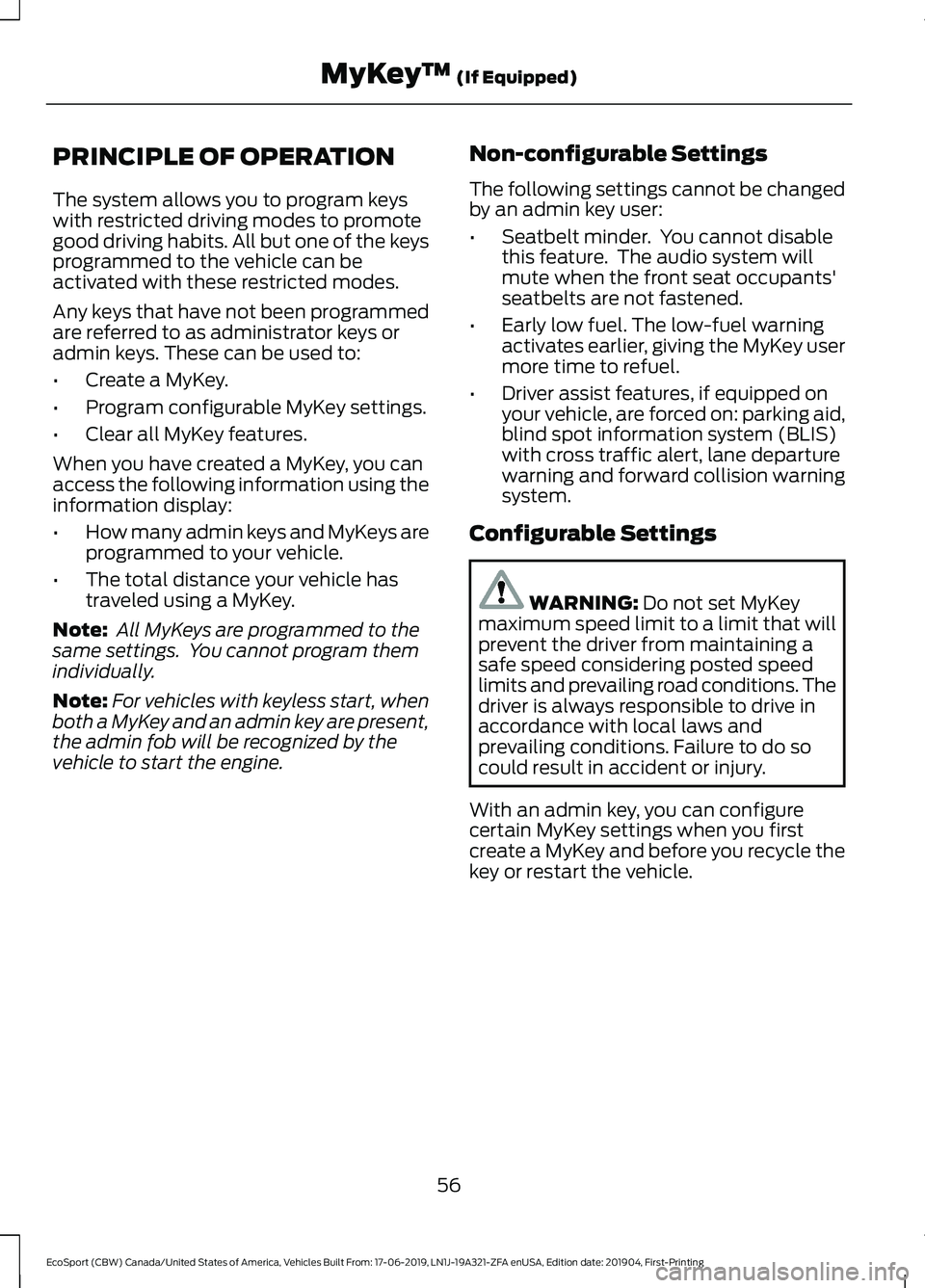 FORD ECOSPORT 2020 Workshop Manual PRINCIPLE OF OPERATION
The system allows you to program keyswith restricted driving modes to promotegood driving habits. All but one of the keysprogrammed to the vehicle can beactivated with these res FORD ECOSPORT 2020 Workshop Manual PRINCIPLE OF OPERATION
The system allows you to program keyswith restricted driving modes to promotegood driving habits. All but one of the keysprogrammed to the vehicle can beactivated with these res