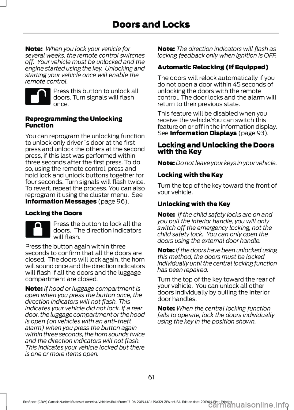 FORD ECOSPORT 2020 Repair Manual Note: When you lock your vehicle forseveral weeks, the remote control switchesoff. Your vehicle must be unlocked and theengine started using the key. Unlocking andstarting your vehicle once will ena FORD ECOSPORT 2020 Repair Manual Note: When you lock your vehicle forseveral weeks, the remote control switchesoff. Your vehicle must be unlocked and theengine started using the key. Unlocking andstarting your vehicle once will ena