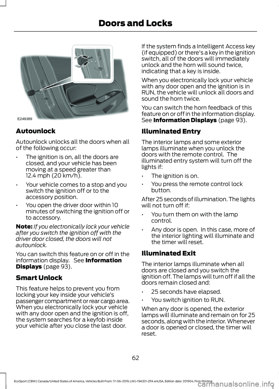 FORD ECOSPORT 2020 Repair Manual Autounlock
Autounlock unlocks all the doors when allof the following occur:
•The ignition is on, all the doors areclosed, and your vehicle has beenmoving at a speed greater than12.4 mph (20 km/h).
â FORD ECOSPORT 2020 Repair Manual Autounlock
Autounlock unlocks all the doors when allof the following occur:
•The ignition is on, all the doors areclosed, and your vehicle has beenmoving at a speed greater than12.4 mph (20 km/h).
â