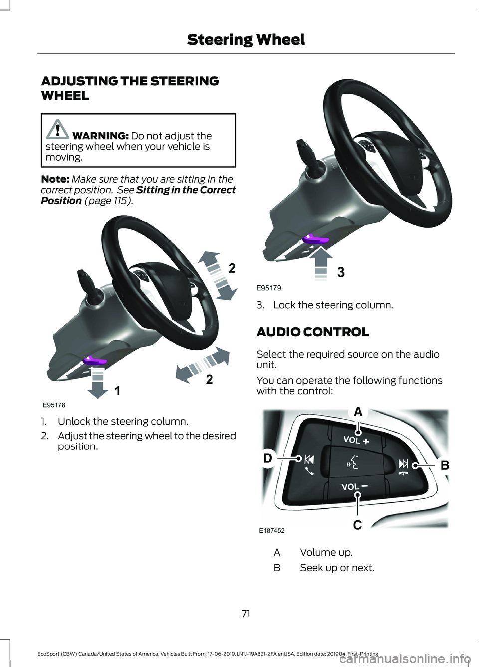 FORD ECOSPORT 2020 Owners Manual ADJUSTING THE STEERING
WHEEL
WARNING: Do not adjust thesteering wheel when your vehicle ismoving.
Note:Make sure that you are sitting in thecorrect position. See Sitting in the CorrectPosition (page 1 FORD ECOSPORT 2020 Owners Manual ADJUSTING THE STEERING
WHEEL
WARNING: Do not adjust thesteering wheel when your vehicle ismoving.
Note:Make sure that you are sitting in thecorrect position. See Sitting in the CorrectPosition (page 1