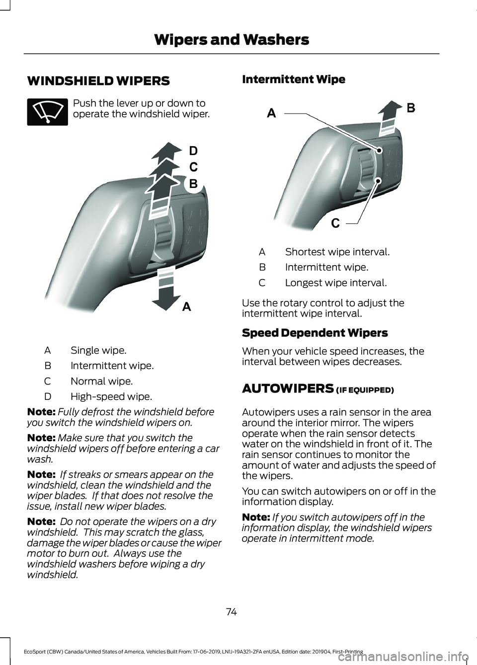 FORD ECOSPORT 2020 User Guide WINDSHIELD WIPERS
Push the lever up or down tooperate the windshield wiper.
Single wipe.A
Intermittent wipe.B
Normal wipe.C
High-speed wipe.D
Note:Fully defrost the windshield beforeyou switch the win FORD ECOSPORT 2020 User Guide WINDSHIELD WIPERS
Push the lever up or down tooperate the windshield wiper.
Single wipe.A
Intermittent wipe.B
Normal wipe.C
High-speed wipe.D
Note:Fully defrost the windshield beforeyou switch the win