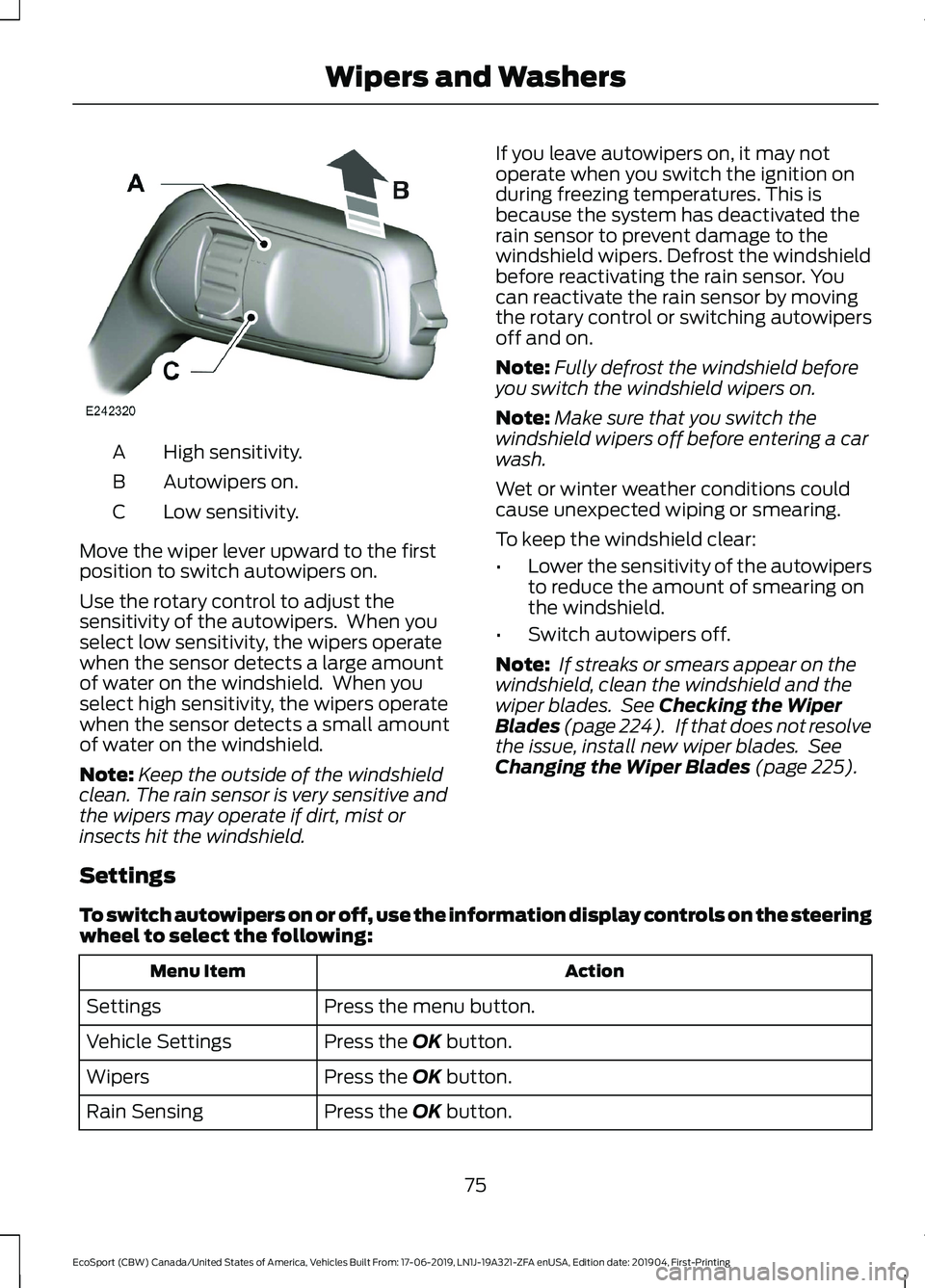FORD ECOSPORT 2020 User Guide High sensitivity.A
Autowipers on.B
Low sensitivity.C
Move the wiper lever upward to the firstposition to switch autowipers on.
Use the rotary control to adjust thesensitivity of the autowipers. When FORD ECOSPORT 2020 User Guide High sensitivity.A
Autowipers on.B
Low sensitivity.C
Move the wiper lever upward to the firstposition to switch autowipers on.
Use the rotary control to adjust thesensitivity of the autowipers. When