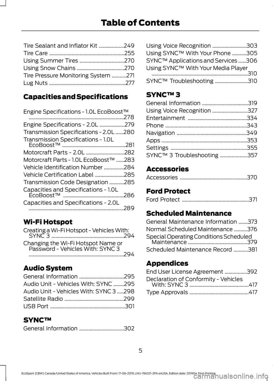 FORD ECOSPORT 2020  Owners Manual Tire Sealant and Inflator Kit...................249
Tire Care.........................................................255
Using Summer Tires..................................270
Using Snow Chains.....