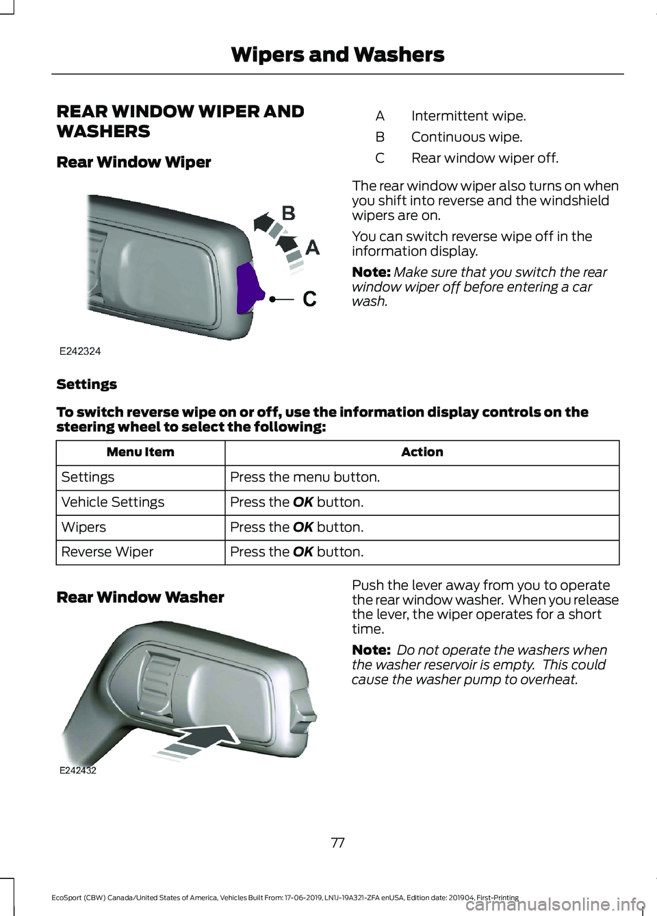 FORD ECOSPORT 2020 Manual Online REAR WINDOW WIPER AND
WASHERS
Rear Window Wiper
Intermittent wipe.A
Continuous wipe.B
Rear window wiper off.C
The rear window wiper also turns on whenyou shift into reverse and the windshieldwipers ar FORD ECOSPORT 2020 Manual Online REAR WINDOW WIPER AND
WASHERS
Rear Window Wiper
Intermittent wipe.A
Continuous wipe.B
Rear window wiper off.C
The rear window wiper also turns on whenyou shift into reverse and the windshieldwipers ar