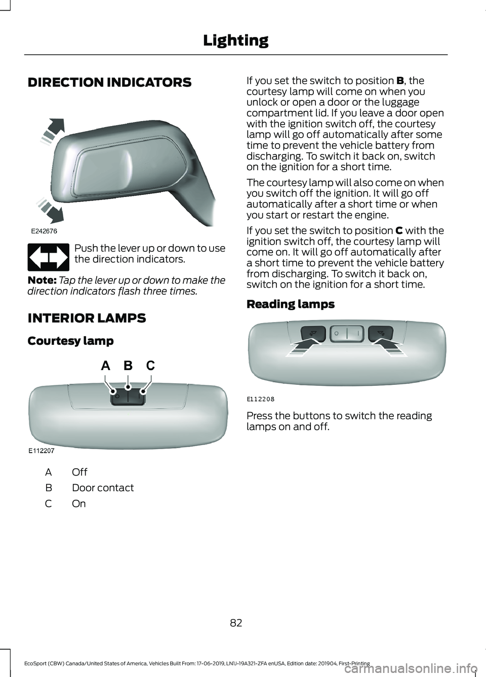 FORD ECOSPORT 2020 Manual Online DIRECTION INDICATORS
Push the lever up or down to usethe direction indicators.
Note:Tap the lever up or down to make thedirection indicators flash three times.
INTERIOR LAMPS
Courtesy lamp
OffA
Door c FORD ECOSPORT 2020 Manual Online DIRECTION INDICATORS
Push the lever up or down to usethe direction indicators.
Note:Tap the lever up or down to make thedirection indicators flash three times.
INTERIOR LAMPS
Courtesy lamp
OffA
Door c