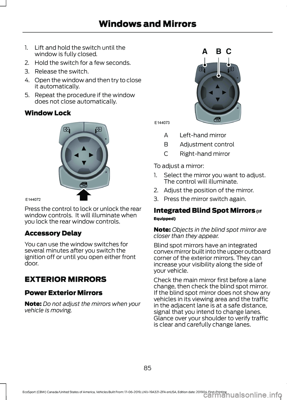 FORD ECOSPORT 2020 Manual Online 1.Lift and hold the switch until thewindow is fully closed.
2.Hold the switch for a few seconds.
3.Release the switch.
4.Open the window and then try to closeit automatically.
5.Repeat the procedure i FORD ECOSPORT 2020 Manual Online 1.Lift and hold the switch until thewindow is fully closed.
2.Hold the switch for a few seconds.
3.Release the switch.
4.Open the window and then try to closeit automatically.
5.Repeat the procedure i