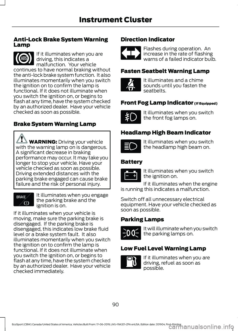 FORD ECOSPORT 2020 Owners Manual Anti-Lock Brake System WarningLamp
If it illuminates when you aredriving, this indicates amalfunction. Your vehiclecontinues to have normal braking withoutthe anti-lock brake system function. It als FORD ECOSPORT 2020 Owners Manual Anti-Lock Brake System WarningLamp
If it illuminates when you aredriving, this indicates amalfunction. Your vehiclecontinues to have normal braking withoutthe anti-lock brake system function. It als
