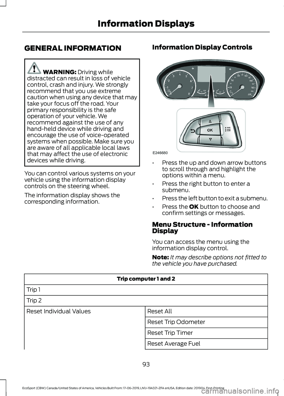 FORD ECOSPORT 2020 Owners Manual GENERAL INFORMATION
WARNING: Driving whiledistracted can result in loss of vehiclecontrol, crash and injury. We stronglyrecommend that you use extremecaution when using any device that maytake your fo FORD ECOSPORT 2020 Owners Manual GENERAL INFORMATION
WARNING: Driving whiledistracted can result in loss of vehiclecontrol, crash and injury. We stronglyrecommend that you use extremecaution when using any device that maytake your fo
