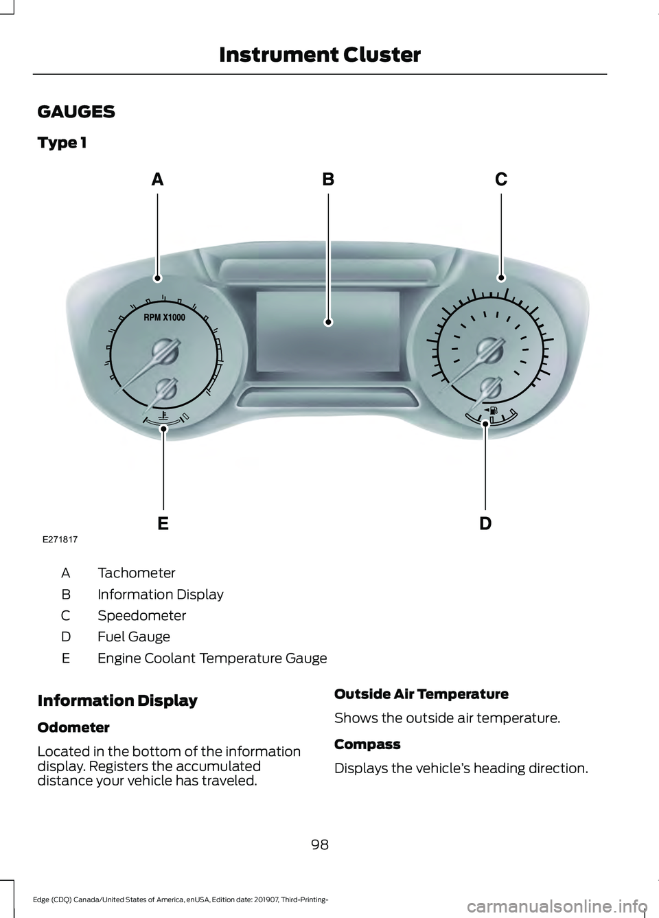 FORD EDGE 2020 Owners Manual GAUGES
Type 1
Tachometer
A
Information Display
B
Speedometer
C
Fuel Gauge
D
Engine Coolant Temperature Gauge
E
Information Display
Odometer
Located in the bottom of the information
display. Registers FORD EDGE 2020 Owners Manual GAUGES
Type 1
Tachometer
A
Information Display
B
Speedometer
C
Fuel Gauge
D
Engine Coolant Temperature Gauge
E
Information Display
Odometer
Located in the bottom of the information
display. Registers