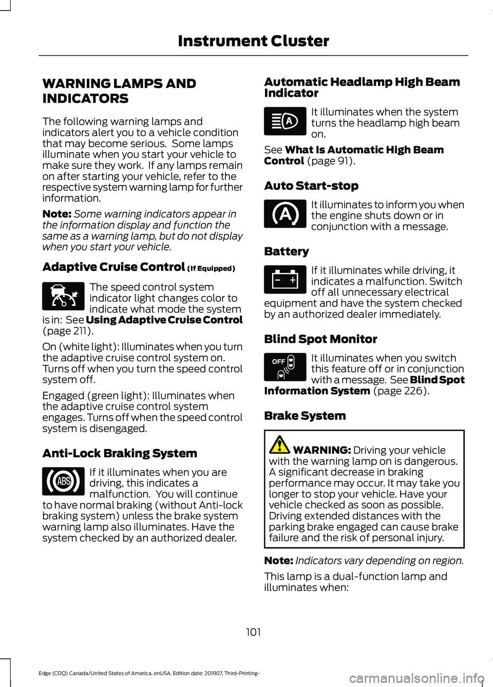 FORD EDGE 2020 Owners Manual WARNING LAMPS AND
INDICATORS
The following warning lamps and
indicators alert you to a vehicle condition
that may become serious. Some lamps
illuminate when you start your vehicle to
make sure they w FORD EDGE 2020 Owners Manual WARNING LAMPS AND
INDICATORS
The following warning lamps and
indicators alert you to a vehicle condition
that may become serious. Some lamps
illuminate when you start your vehicle to
make sure they w