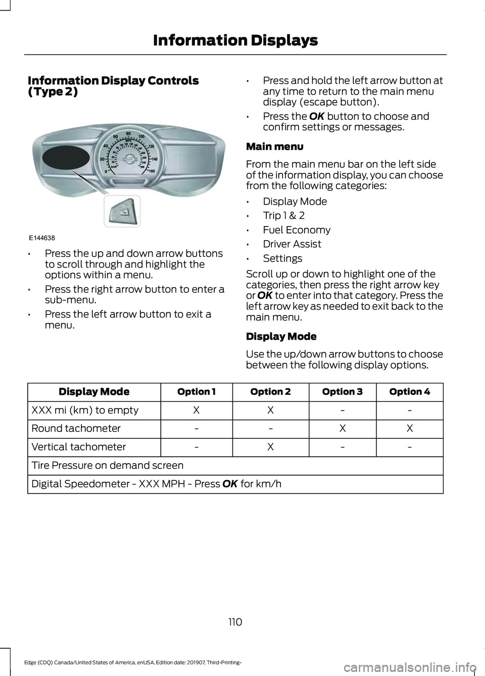 FORD EDGE 2020  Owners Manual Information Display Controls
(Type 2)
•
Press the up and down arrow buttons
to scroll through and highlight the
options within a menu.
• Press the right arrow button to enter a
sub-menu.
• Press