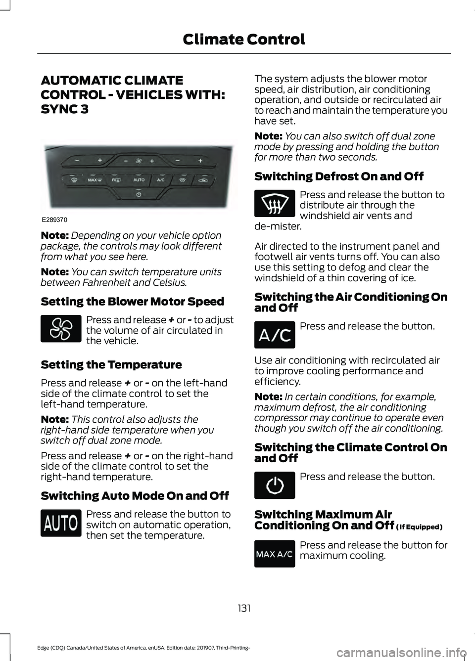 FORD EDGE 2020 Owners Manual AUTOMATIC CLIMATE
CONTROL - VEHICLES WITH:
SYNC 3
Note:
Depending on your vehicle option
package, the controls may look different
from what you see here.
Note: You can switch temperature units
between FORD EDGE 2020 Owners Manual AUTOMATIC CLIMATE
CONTROL - VEHICLES WITH:
SYNC 3
Note:
Depending on your vehicle option
package, the controls may look different
from what you see here.
Note: You can switch temperature units
between