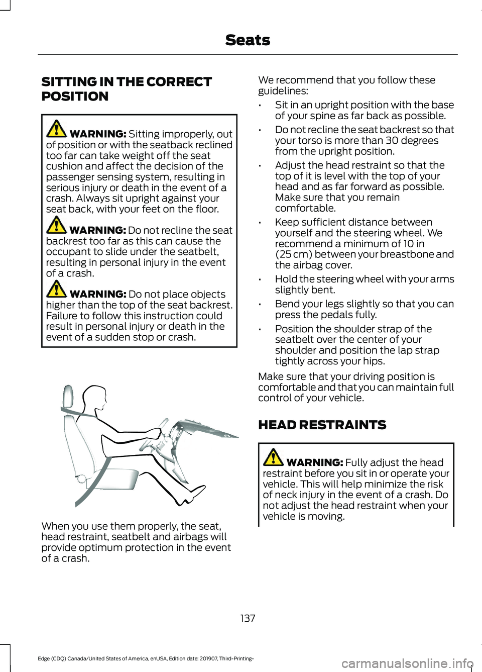 FORD EDGE 2020 Owners Manual SITTING IN THE CORRECT
POSITION
WARNING: Sitting improperly, out
of position or with the seatback reclined
too far can take weight off the seat
cushion and affect the decision of the
passenger sensing