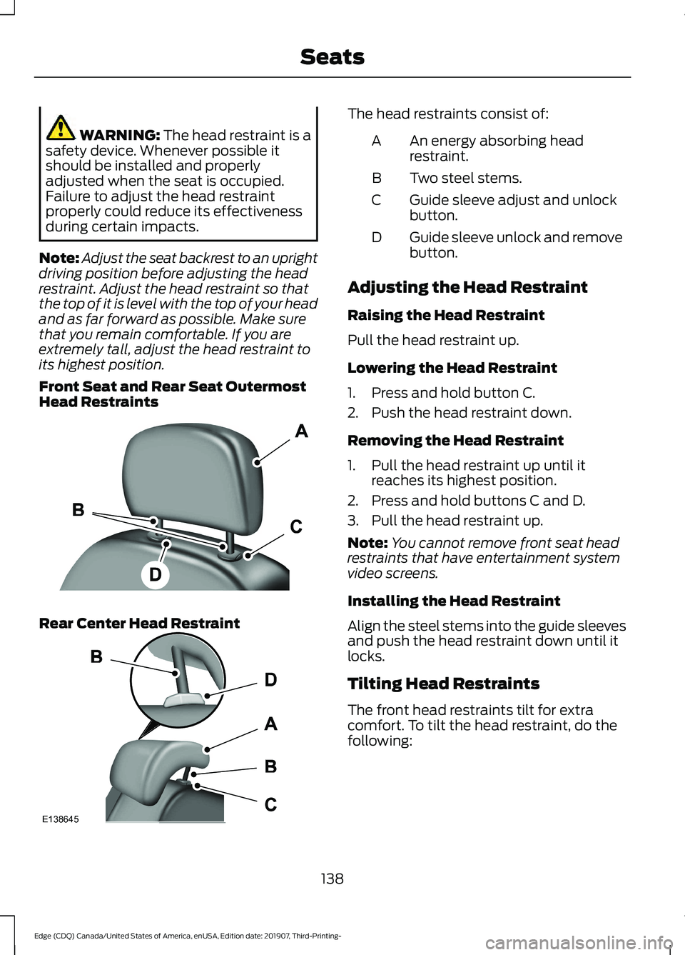 FORD EDGE 2020 Owners Manual WARNING: The head restraint is a
safety device. Whenever possible it
should be installed and properly
adjusted when the seat is occupied.
Failure to adjust the head restraint
properly could reduce its FORD EDGE 2020 Owners Manual WARNING: The head restraint is a
safety device. Whenever possible it
should be installed and properly
adjusted when the seat is occupied.
Failure to adjust the head restraint
properly could reduce its