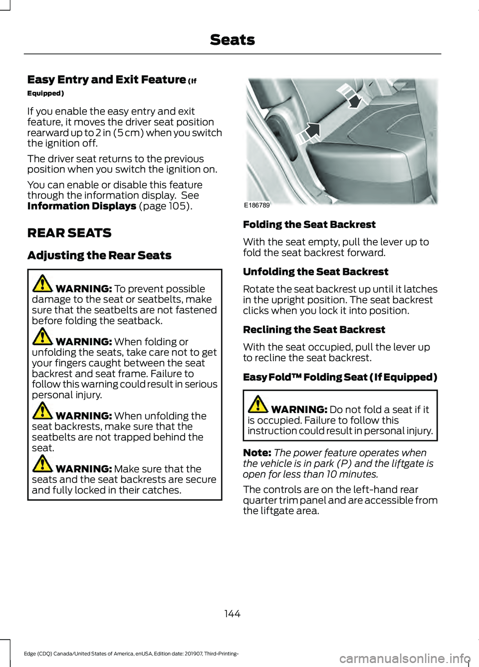 FORD EDGE 2020 Workshop Manual Easy Entry and Exit Feature (If
Equipped)
If you enable the easy entry and exit
feature, it moves the driver seat position
rearward up to 2 in (5 cm) when you switch
the ignition off.
The driver seat FORD EDGE 2020 Workshop Manual Easy Entry and Exit Feature (If
Equipped)
If you enable the easy entry and exit
feature, it moves the driver seat position
rearward up to 2 in (5 cm) when you switch
the ignition off.
The driver seat