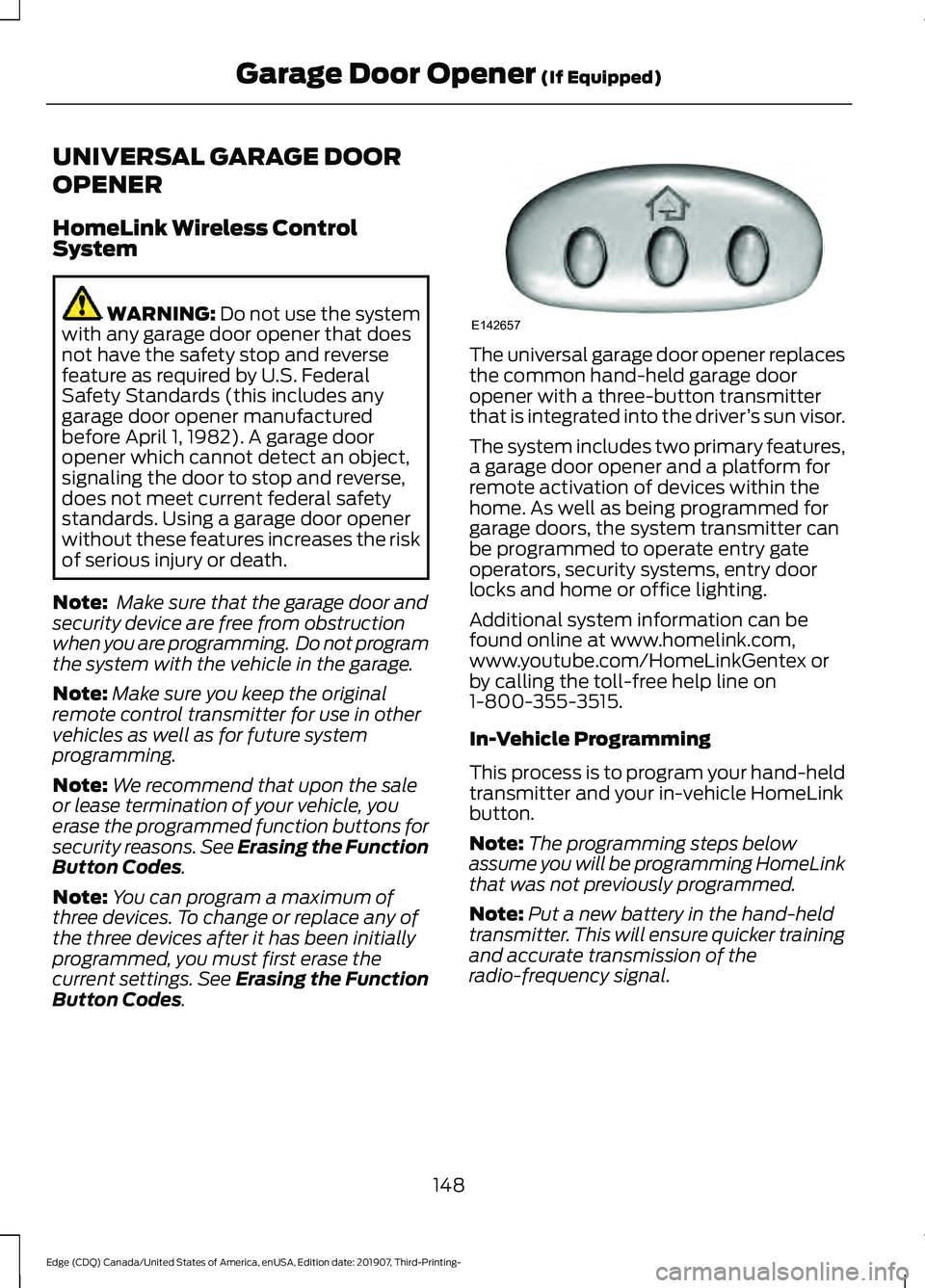 FORD EDGE 2020 Owners Guide UNIVERSAL GARAGE DOOR
OPENER
HomeLink Wireless Control
System
WARNING: Do not use the system
with any garage door opener that does
not have the safety stop and reverse
feature as required by U.S. Fede FORD EDGE 2020 Owners Guide UNIVERSAL GARAGE DOOR
OPENER
HomeLink Wireless Control
System
WARNING: Do not use the system
with any garage door opener that does
not have the safety stop and reverse
feature as required by U.S. Fede