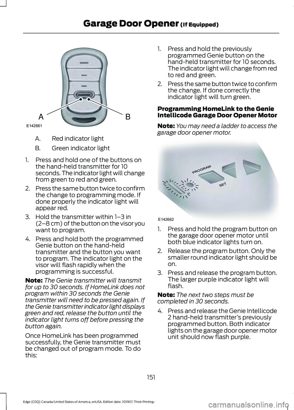 FORD EDGE 2020 Workshop Manual Red indicator light
A.
Green indicator light
B.
1. Press and hold one of the buttons on the hand-held transmitter for 10
seconds. The indicator light will change
from green to red and green.
2. Press FORD EDGE 2020 Workshop Manual Red indicator light
A.
Green indicator light
B.
1. Press and hold one of the buttons on the hand-held transmitter for 10
seconds. The indicator light will change
from green to red and green.
2. Press