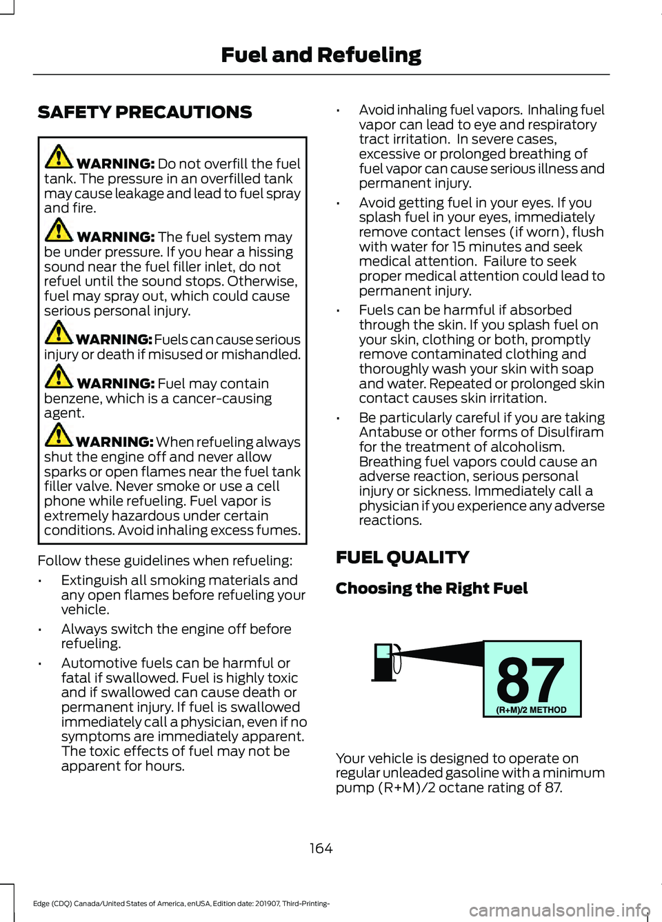 FORD EDGE 2020 Service Manual SAFETY PRECAUTIONS
WARNING: Do not overfill the fuel
tank. The pressure in an overfilled tank
may cause leakage and lead to fuel spray
and fire. WARNING:
The fuel system may
be under pressure. If you FORD EDGE 2020 Service Manual SAFETY PRECAUTIONS
WARNING: Do not overfill the fuel
tank. The pressure in an overfilled tank
may cause leakage and lead to fuel spray
and fire. WARNING:
The fuel system may
be under pressure. If you