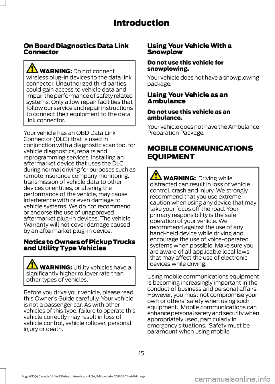 FORD EDGE 2020 User Guide On Board Diagnostics Data Link
Connector
WARNING: Do not connect
wireless plug-in devices to the data link
connector. Unauthorized third parties
could gain access to vehicle data and
impair the perfor