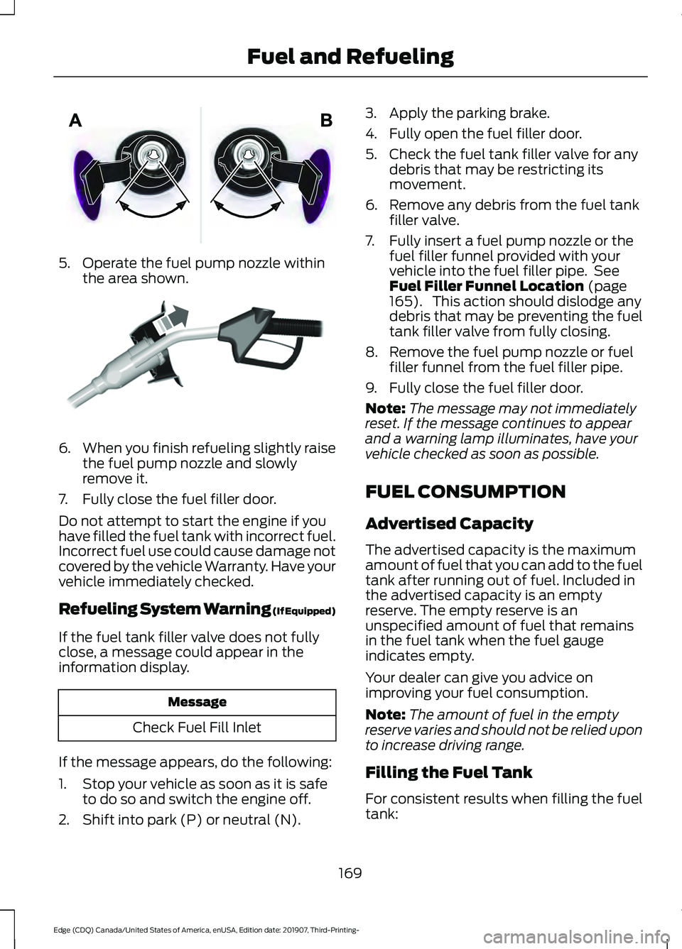 FORD EDGE 2020  Owners Manual 5. Operate the fuel pump nozzle within
the area shown. 6.
When you finish refueling slightly raise
the fuel pump nozzle and slowly
remove it.
7. Fully close the fuel filler door.
Do not attempt to sta