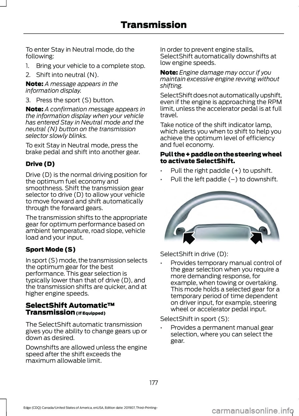 FORD EDGE 2020 Repair Manual To enter Stay in Neutral mode, do the
following:
1. Bring your vehicle to a complete stop.
2. Shift into neutral (N).
Note:
A message appears in the
information display.
3. Press the sport (S) button. FORD EDGE 2020 Repair Manual To enter Stay in Neutral mode, do the
following:
1. Bring your vehicle to a complete stop.
2. Shift into neutral (N).
Note:
A message appears in the
information display.
3. Press the sport (S) button.