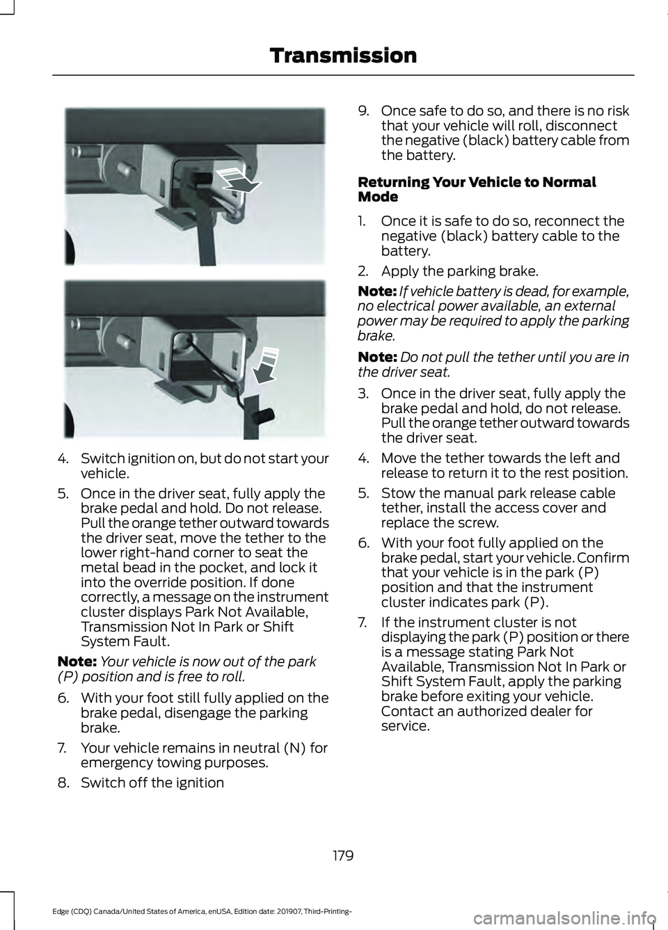 FORD EDGE 2020 Repair Manual 4.
Switch ignition on, but do not start your
vehicle.
5. Once in the driver seat, fully apply the brake pedal and hold. Do not release.
Pull the orange tether outward towards
the driver seat, move the FORD EDGE 2020 Repair Manual 4.
Switch ignition on, but do not start your
vehicle.
5. Once in the driver seat, fully apply the brake pedal and hold. Do not release.
Pull the orange tether outward towards
the driver seat, move the