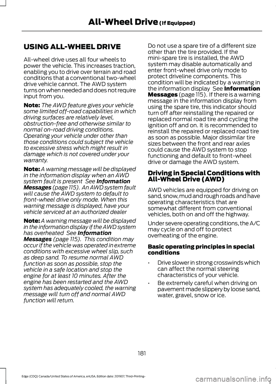 FORD EDGE 2020 Manual PDF USING ALL-WHEEL DRIVE
All-wheel drive uses all four wheels to
power the vehicle. This increases traction,
enabling you to drive over terrain and road
conditions that a conventional two-wheel
drive veh FORD EDGE 2020 Manual PDF USING ALL-WHEEL DRIVE
All-wheel drive uses all four wheels to
power the vehicle. This increases traction,
enabling you to drive over terrain and road
conditions that a conventional two-wheel
drive veh