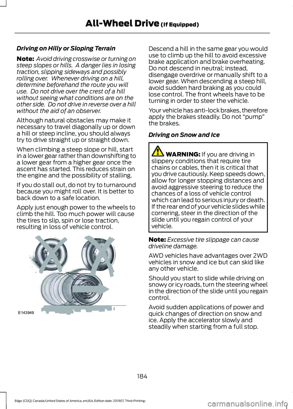 FORD EDGE 2020 Owners Guide Driving on Hilly or Sloping Terrain
Note:
Avoid driving crosswise or turning on
steep slopes or hills. A danger lies in losing
traction, slipping sideways and possibly
rolling over. Whenever drivin FORD EDGE 2020 Owners Guide Driving on Hilly or Sloping Terrain
Note:
Avoid driving crosswise or turning on
steep slopes or hills. A danger lies in losing
traction, slipping sideways and possibly
rolling over. Whenever drivin