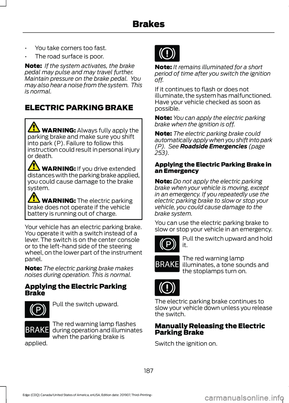 FORD EDGE 2020 Owners Guide •
You take corners too fast.
• The road surface is poor.
Note: If the system activates, the brake
pedal may pulse and may travel further.
Maintain pressure on the brake pedal. You
may also hear FORD EDGE 2020 Owners Guide •
You take corners too fast.
• The road surface is poor.
Note: If the system activates, the brake
pedal may pulse and may travel further.
Maintain pressure on the brake pedal. You
may also hear