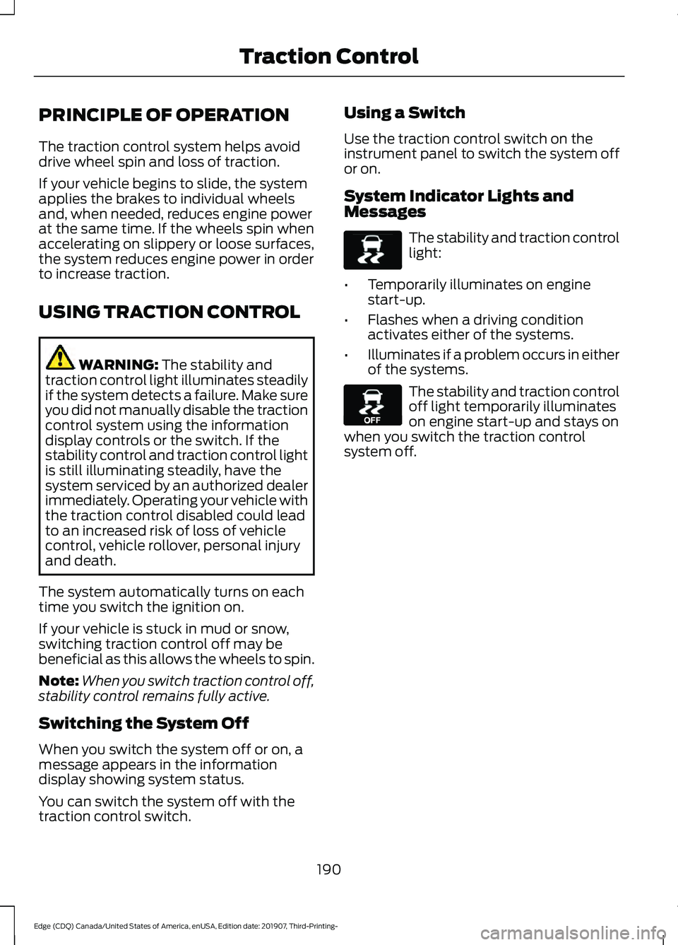FORD EDGE 2020 Manual PDF PRINCIPLE OF OPERATION
The traction control system helps avoid
drive wheel spin and loss of traction.
If your vehicle begins to slide, the system
applies the brakes to individual wheels
and, when need FORD EDGE 2020 Manual PDF PRINCIPLE OF OPERATION
The traction control system helps avoid
drive wheel spin and loss of traction.
If your vehicle begins to slide, the system
applies the brakes to individual wheels
and, when need