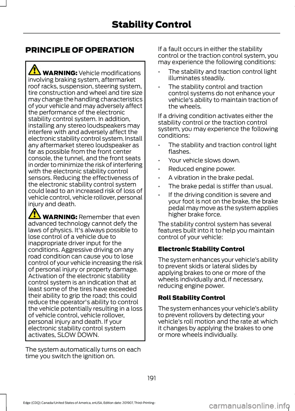 FORD EDGE 2020 Repair Manual PRINCIPLE OF OPERATION
WARNING: Vehicle modifications
involving braking system, aftermarket
roof racks, suspension, steering system,
tire construction and wheel and tire size
may change the handling c FORD EDGE 2020 Repair Manual PRINCIPLE OF OPERATION
WARNING: Vehicle modifications
involving braking system, aftermarket
roof racks, suspension, steering system,
tire construction and wheel and tire size
may change the handling c