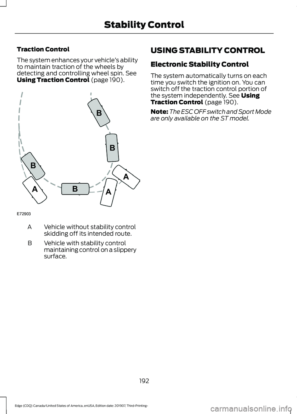 FORD EDGE 2020 User Guide Traction Control
The system enhances your vehicle
’s ability
to maintain traction of the wheels by
detecting and controlling wheel spin. See
Using Traction Control (page 190). Vehicle without stabil FORD EDGE 2020 User Guide Traction Control
The system enhances your vehicle
’s ability
to maintain traction of the wheels by
detecting and controlling wheel spin. See
Using Traction Control (page 190). Vehicle without stabil